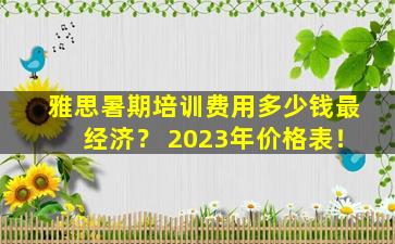 雅思暑期培训费用多少钱最经济？ 2023年价格表！